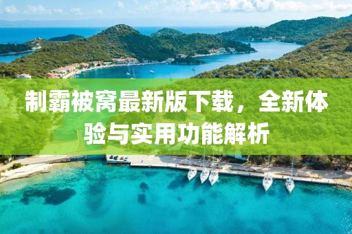 制霸被窩最新版下載，全新體驗與實用功能解析