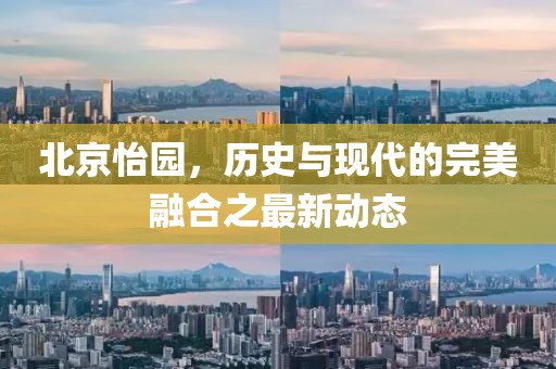 北京怡園，歷史與現(xiàn)代的完美融合之最新動(dòng)態(tài)