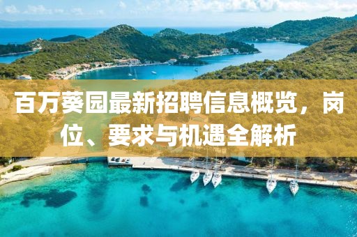 百萬葵園最新招聘信息概覽，崗位、要求與機(jī)遇全解析