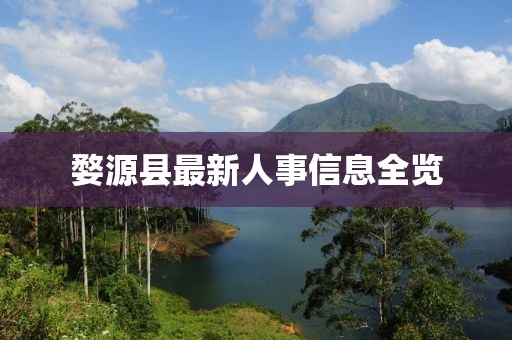 婺源縣最新人事信息全覽