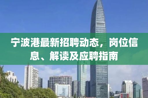 寧波港最新招聘動(dòng)態(tài)，崗位信息、解讀及應(yīng)聘指南