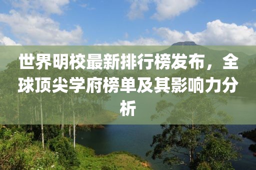 世界明校最新排行榜發(fā)布，全球頂尖學(xué)府榜單及其影響力分析