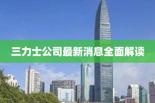 三力士公司最新消息全面解讀