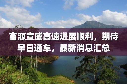 富源宣威高速進展順利，期待早日通車，最新消息匯總