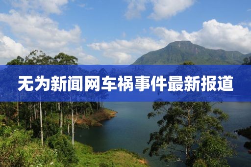 無為新聞網(wǎng)車禍?zhǔn)录钚聢?bào)道
