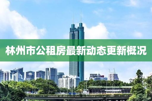 林州市公租房最新動態(tài)更新概況