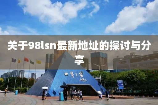 關于98lsn最新地址的探討與分享