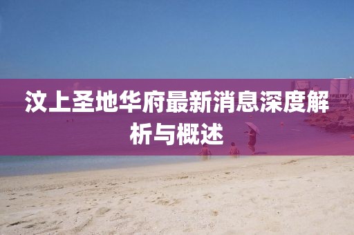 汶上圣地華府最新消息深度解析與概述