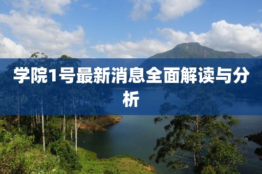 學(xué)院1號(hào)最新消息全面解讀與分析