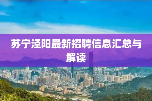 蘇寧涇陽(yáng)最新招聘信息匯總與解讀