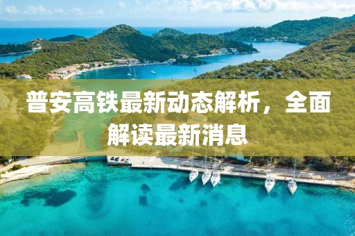 普安高鐵最新動態(tài)解析，全面解讀最新消息