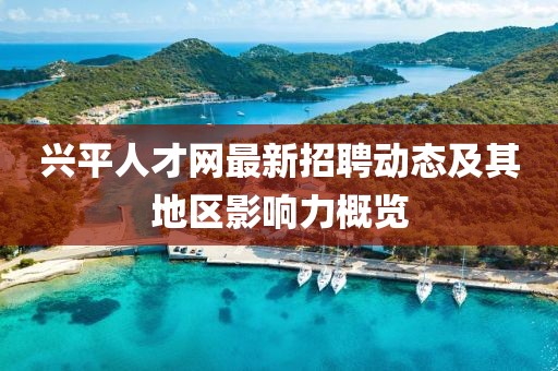 興平人才網(wǎng)最新招聘動態(tài)及其地區(qū)影響力概覽