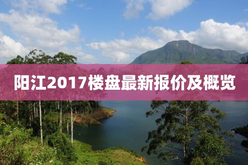 陽江2017樓盤最新報價及概覽