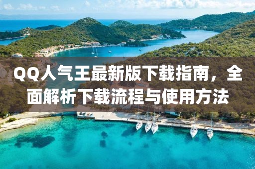 QQ人氣王最新版下載指南，全面解析下載流程與使用方法