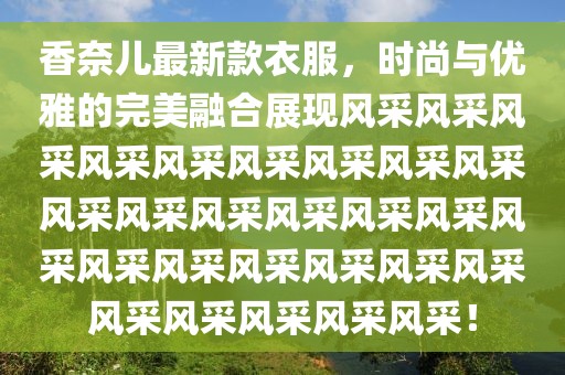 香奈兒最新款衣服，時(shí)尚與優(yōu)雅的完美融合展現(xiàn)風(fēng)采風(fēng)采風(fēng)采風(fēng)采風(fēng)采風(fēng)采風(fēng)采風(fēng)采風(fēng)采風(fēng)采風(fēng)采風(fēng)采風(fēng)采風(fēng)采風(fēng)采風(fēng)采風(fēng)采風(fēng)采風(fēng)采風(fēng)采風(fēng)采風(fēng)采風(fēng)采風(fēng)采風(fēng)采風(fēng)采風(fēng)采！