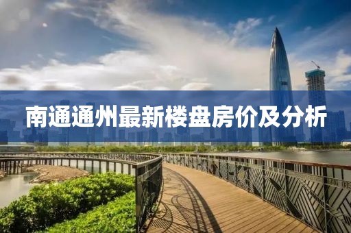 南通通州最新樓盤房?jī)r(jià)及分析