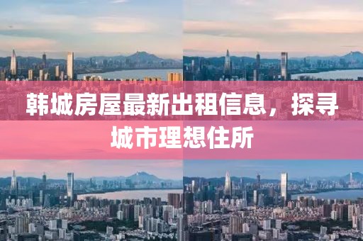 韓城房屋最新出租信息，探尋城市理想住所