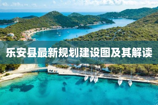 樂安縣最新規(guī)劃建設(shè)圖及其解讀