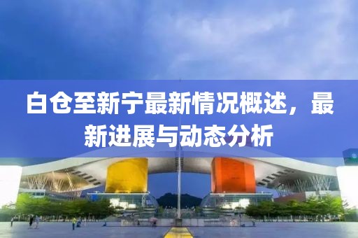 白倉至新寧最新情況概述，最新進(jìn)展與動態(tài)分析