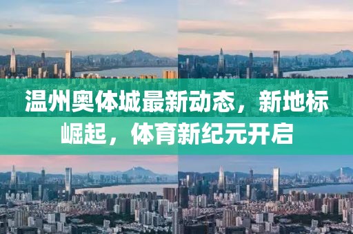 溫州奧體城最新動態(tài)，新地標(biāo)崛起，體育新紀(jì)元開啟