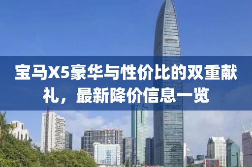 寶馬X5豪華與性價比的雙重獻禮，最新降價信息一覽