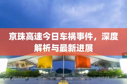 京珠高速今日車禍事件，深度解析與最新進展