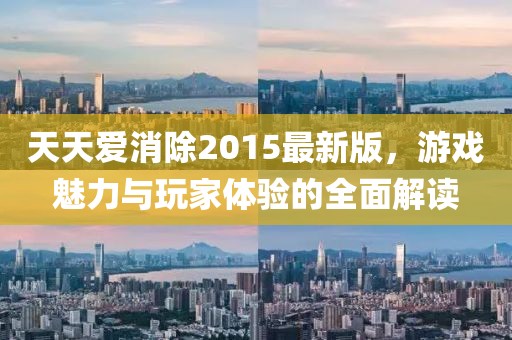 天天愛消除2015最新版，游戲魅力與玩家體驗的全面解讀