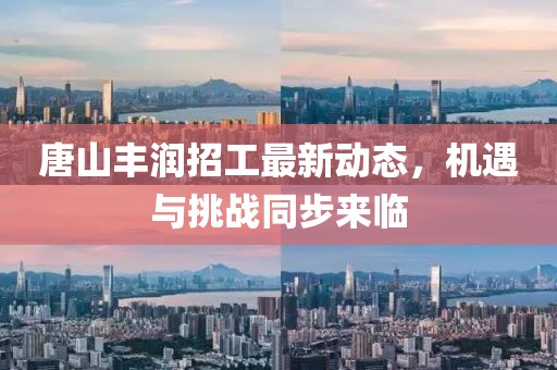 唐山豐潤招工最新動(dòng)態(tài)，機(jī)遇與挑戰(zhàn)同步來臨