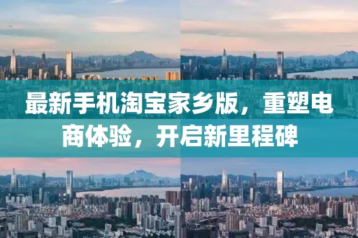 最新手機(jī)淘寶家鄉(xiāng)版，重塑電商體驗(yàn)，開啟新里程碑