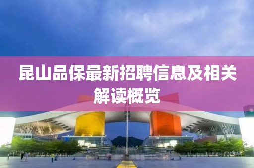 昆山品保最新招聘信息及相關(guān)解讀概覽