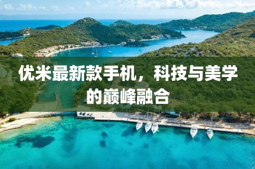優(yōu)米最新款手機(jī)，科技與美學(xué)的巔峰融合