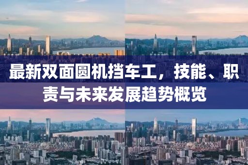 最新雙面圓機擋車工，技能、職責與未來發(fā)展趨勢概覽