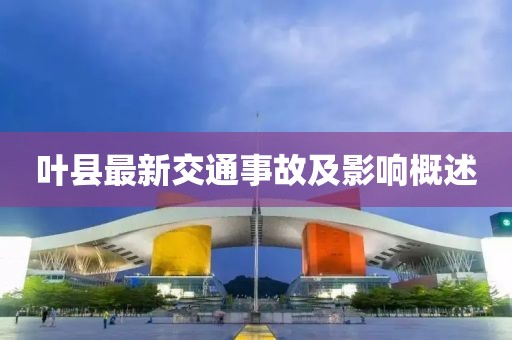 葉縣最新交通事故及影響概述