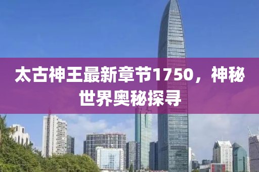 太古神王最新章節(jié)1750，神秘世界奧秘探尋