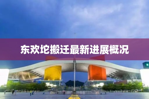 東歡坨搬遷最新進(jìn)展概況
