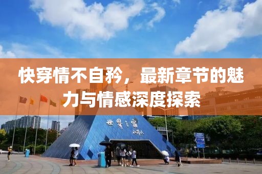 快穿情不自矜，最新章節(jié)的魅力與情感深度探索