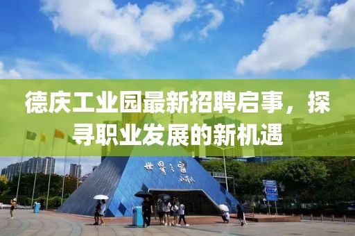 德慶工業(yè)園最新招聘啟事，探尋職業(yè)發(fā)展的新機(jī)遇