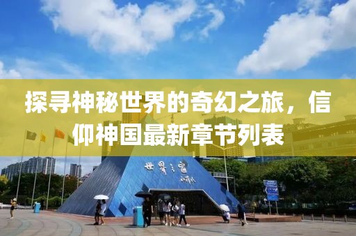 探尋神秘世界的奇幻之旅，信仰神國(guó)最新章節(jié)列表