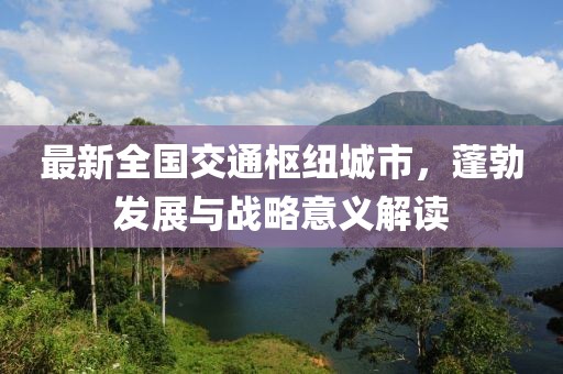最新全國交通樞紐城市，蓬勃發(fā)展與戰(zhàn)略意義解讀