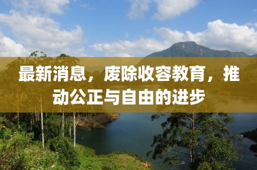 最新消息，廢除收容教育，推動(dòng)公正與自由的進(jìn)步