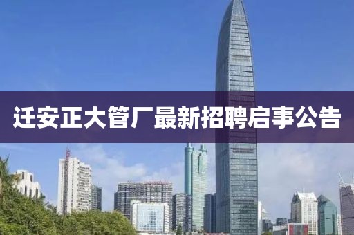 遷安正大管廠最新招聘啟事公告