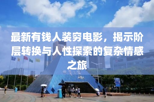 最新有錢人裝窮電影，揭示階層轉換與人性探索的復雜情感之旅