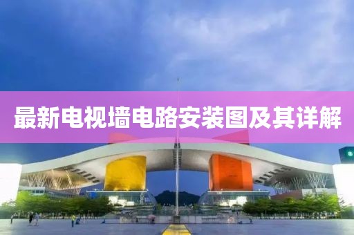最新電視墻電路安裝圖及其詳解