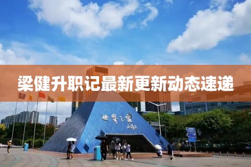梁健升職記最新更新動態(tài)速遞