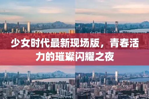 少女時代最新現(xiàn)場版，青春活力的璀璨閃耀之夜