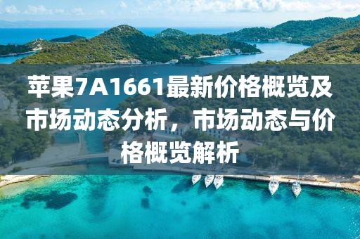 蘋果7A1661最新價格概覽及市場動態(tài)分析，市場動態(tài)與價格概覽解析