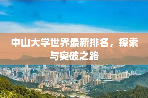 中山大學(xué)世界最新排名，探索與突破之路