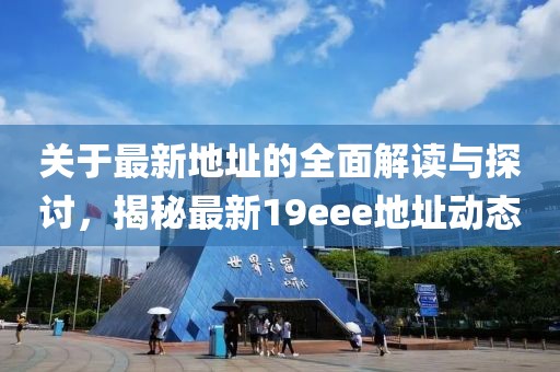 關(guān)于最新地址的全面解讀與探討，揭秘最新19eee地址動(dòng)態(tài)