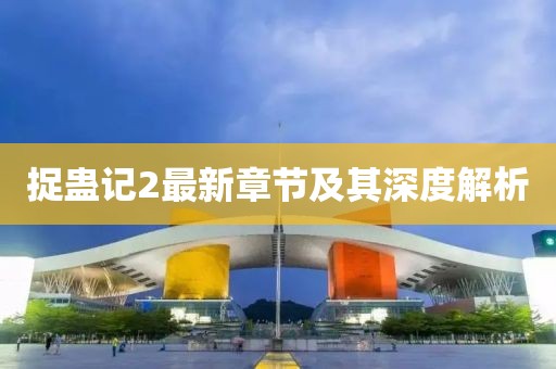 捉蠱記2最新章節(jié)及其深度解析