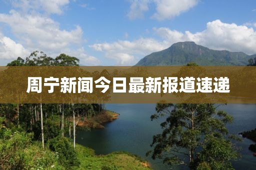 周寧新聞今日最新報(bào)道速遞
